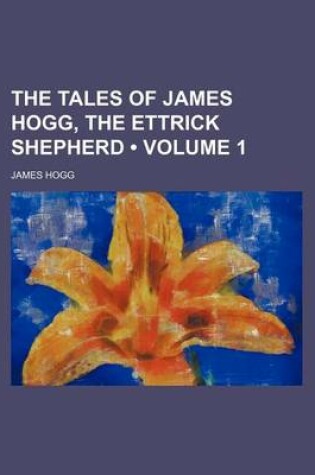 Cover of The Tales of James Hogg, the Ettrick Shepherd (Volume 1 )