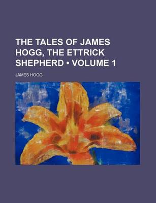 Book cover for The Tales of James Hogg, the Ettrick Shepherd (Volume 1 )