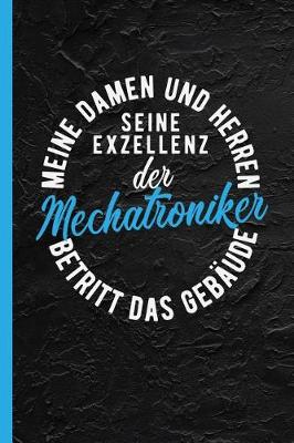 Book cover for Meine Damen Und Herren Seine Exzellenz Der Mechatroniker Betritt Das Gebaude