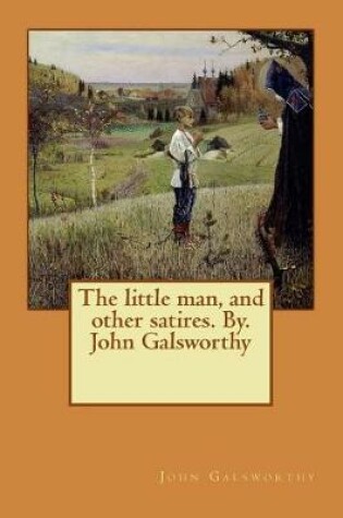 Cover of The little man, and other satires. By. John Galsworthy