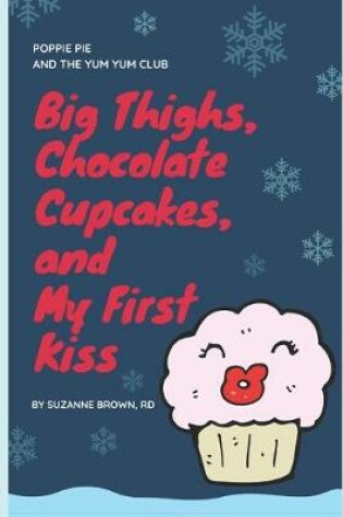 Cover of Big Thighs, Chocolate Cupcakes, and My First Kiss