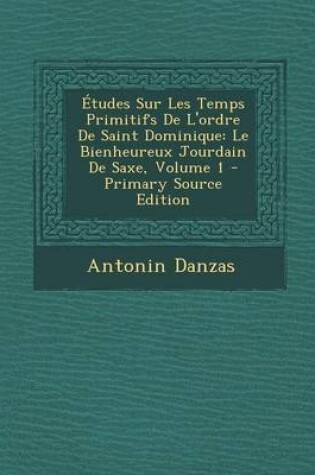 Cover of Etudes Sur Les Temps Primitifs de L'Ordre de Saint Dominique