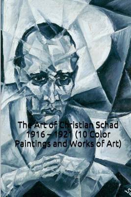 Book cover for The Art of Christian Schad 1916 - 1921 (10 Color Paintings and Works of Art)