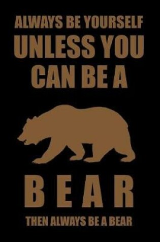 Cover of Always Be Yourself Unless You Can Be a Bear Then Always Be a Bear