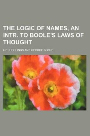 Cover of The Logic of Names, an Intr. to Boole's Laws of Thought