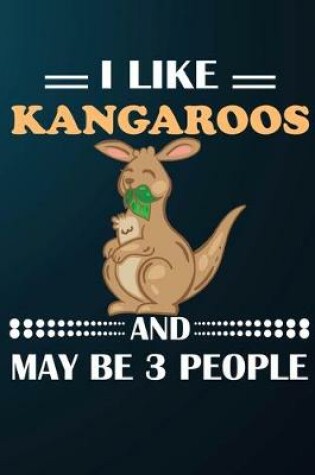 Cover of I Like Kangaroos And May Be 3 People