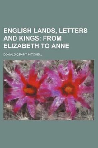 Cover of English Lands, Letters and Kings; From Elizabeth to Anne