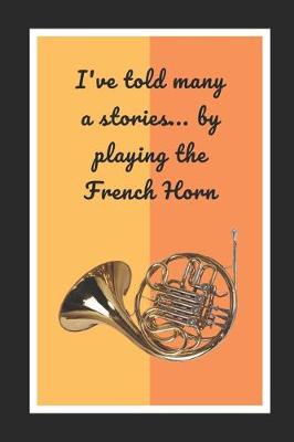 Book cover for I've Told Many A Stories.. By Playing The French Horn