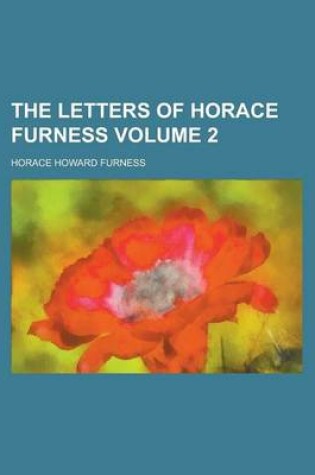 Cover of The Letters of Horace Furness Volume 2