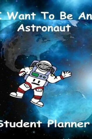 Cover of I Want To Be An Astronaut Student Planner