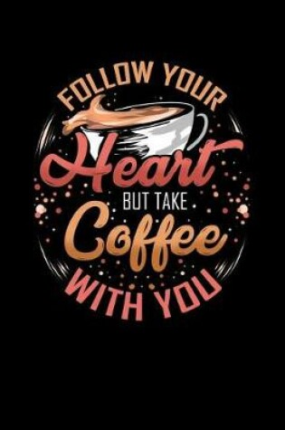 Cover of Follow Your Heart But Take Coffee With You