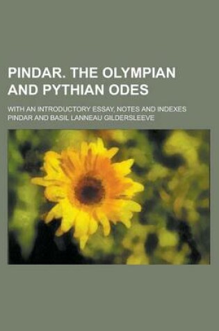 Cover of Pindar. the Olympian and Pythian Odes; With an Introductory Essay, Notes and Indexes
