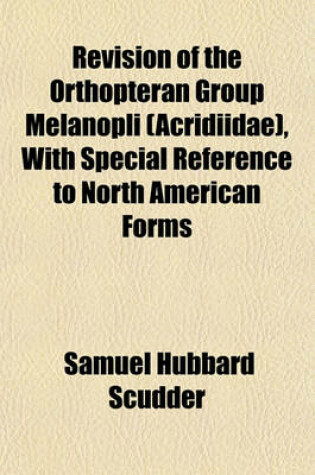 Cover of Revision of the Orthopteran Group Melanopli (Acridiidae), with Special Reference to North American Forms