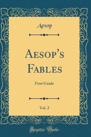 Cover of Aesop's Fables, Vol. 2: First Grade (Classic Reprint)