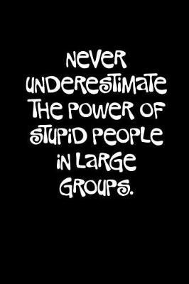 Book cover for Never Underestimate the Power of Stupid People in Large Groups