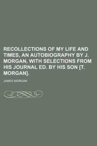 Cover of Recollections of My Life and Times, an Autobiography by J. Morgan, with Selections from His Journal Ed. by His Son [T. Morgan].
