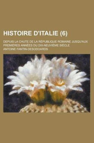 Cover of Histoire D'Italie; Depuis La Chute de La Republique Romaine Jusqu'aux Premieres Annees Du Dix-Neuvieme Siecle (6)