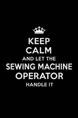 Cover of Keep Calm and Let the Sewing Machine Operator Handle It