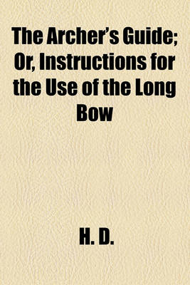 Book cover for The Archer's Guide; Or, Instructions for the Use of the Long Bow