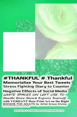 Cover of #THANKFUL # Thankful Memorialize Your Best Tweets Stress Fighting Diary to Counter Negative Effects of Social Media WHITE SPACES ON LEFT USE TO Doodle Draw Sketch Express Yourself with VERDANT Rose Print Art on the Right BOOKDS FOR ADULTS