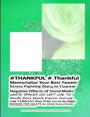 Book cover for #THANKFUL # Thankful Memorialize Your Best Tweets Stress Fighting Diary to Counter Negative Effects of Social Media WHITE SPACES ON LEFT USE TO Doodle Draw Sketch Express Yourself with VERDANT Rose Print Art on the Right BOOKDS FOR ADULTS