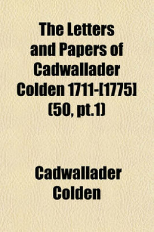 Cover of The Letters and Papers of Cadwallader Colden 1711-[1775] (50, PT.1)