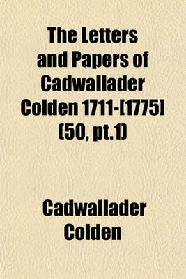 Book cover for The Letters and Papers of Cadwallader Colden 1711-[1775] (50, PT.1)