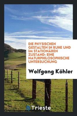 Book cover for Die Physischen Gestalten in Ruhe Und Im Stationaren Zustand