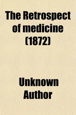 Book cover for The Retrospect of Medicine (Volume 64); Being a Half-Yearly Journal, Containing a Retrospective View of Every Discovery and Practical Improvement in the Medical Sciences