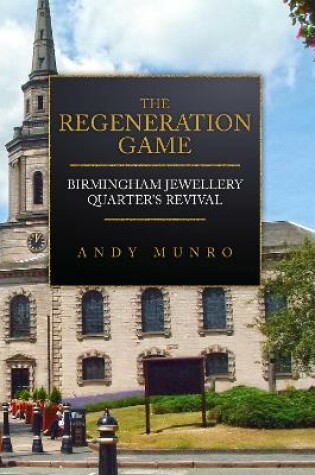 Cover of The Regeneration Game: Birmingham Jewellery Quarter's Revival