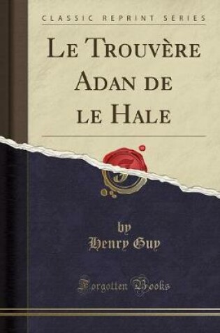 Cover of Le Trouvere Adan de Le Hale (Classic Reprint)