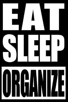 Cover of Eat Sleep Organize - Notebook for an Administrative