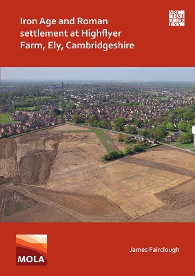 Book cover for Iron Age and Roman Settlement at Highflyer Farm, Ely, Cambridgeshire