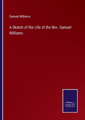 Book cover for A Sketch of the Life of the Rev. Samuel Williams