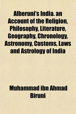 Book cover for Alberuni's India. an Account of the Religion, Philosophy, Literature, Geography, Chronology, Astronomy, Customs, Laws and Astrology of India