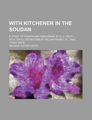 Book cover for With Kitchener in the Soudan; A Story of Atbara and Omdurman, by G. A. Henty with Ten Illustrations by William Rainey, R.I., and Three Maps