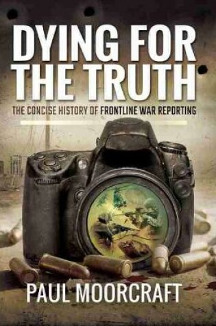 Cover of Dying for the Truth: The Concise History of Frontline War Reporting