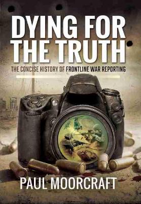 Book cover for Dying for the Truth: The Concise History of Frontline War Reporting