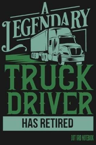 Cover of A Legendary Truck Driver Has Retired - Dot Grid Notebook