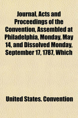 Cover of Journal, Acts and Proceedings of the Convention, Assembled at Philadelphia, Monday, May 14, and Dissolved Monday, September 17, 1787, Which Formed the Constitution of the United States