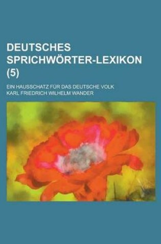 Cover of Deutsches Sprichworter-Lexikon; Ein Hausschatz Fur Das Deutsche Volk (5)