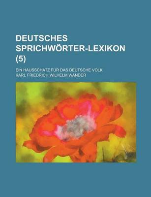 Book cover for Deutsches Sprichworter-Lexikon; Ein Hausschatz Fur Das Deutsche Volk (5)