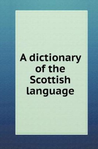 Cover of A dictionary of the Scottish language