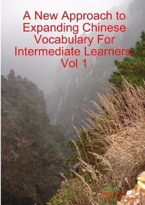 Book cover for A New Approach to Expanding Chinese Vocabulary For Intermediate Learners.Vol 1