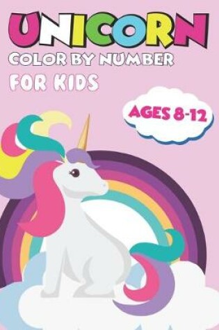 Cover of Unicorn Color By Number For Kids Ages 8-12