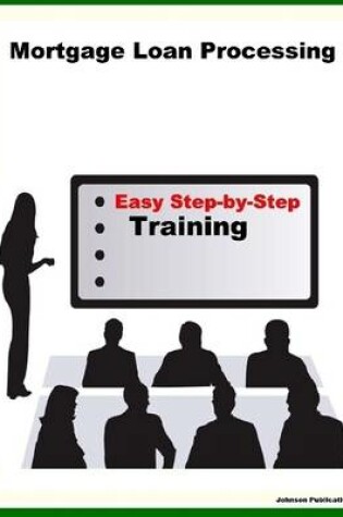Cover of Mortgage Loan Processing: Easy Step-By-Step Training