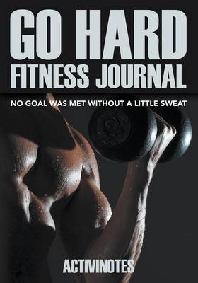 Book cover for Go Hard Fitness Journal - No Goal Was Met Without A Little Sweat