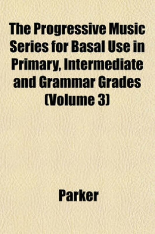 Cover of The Progressive Music Series for Basal Use in Primary, Intermediate and Grammar Grades (Volume 3)