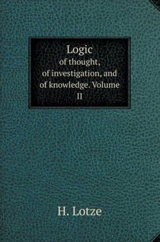 Cover of Logic of thought, of investigation, and of knowledge. Volume II