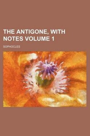 Cover of The Antigone, with Notes Volume 1